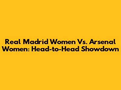 Real Madrid Women Vs. Arsenal Women: Head-to-Head Showdown