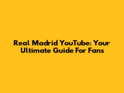 Real Madrid YouTube: Your Ultimate Guide For Fans