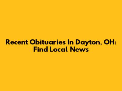 Recent Obituaries In Dayton, OH: Find Local News