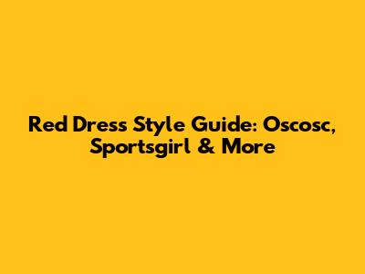 Red Dress Style Guide: Oscosc, Sportsgirl & More