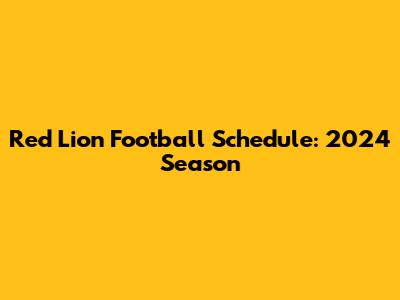 Red Lion Football Schedule: 2024 Season
