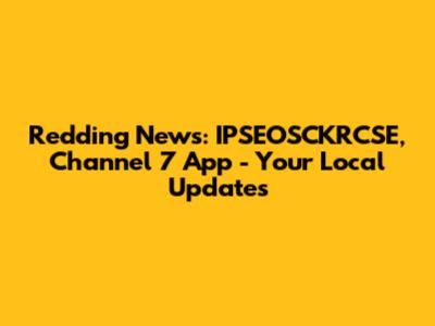 Redding News: IPSEOSCKRCSE, Channel 7 App - Your Local Updates