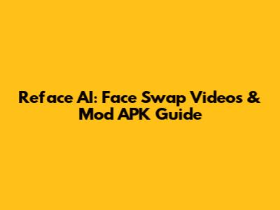 Reface AI: Face Swap Videos & Mod APK Guide