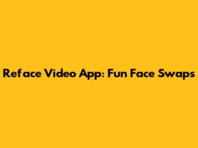 Reface Video App: Fun Face Swaps