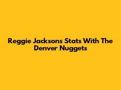 Reggie Jackson's Stats With The Denver Nuggets