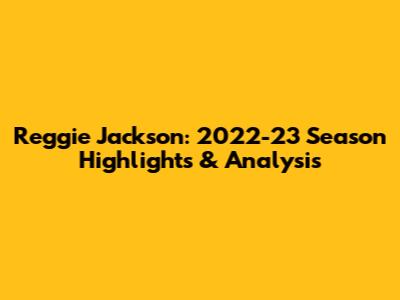 Reggie Jackson: 2022-23 Season Highlights & Analysis
