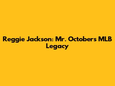 Reggie Jackson: Mr. October's MLB Legacy