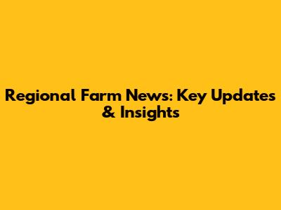 Regional Farm News: Key Updates & Insights