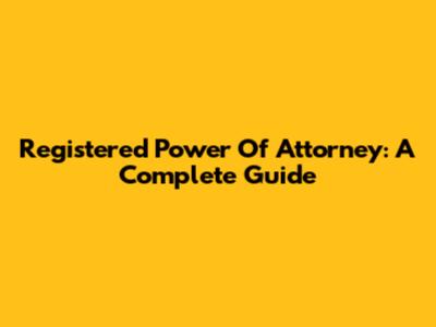 Registered Power Of Attorney: A Complete Guide