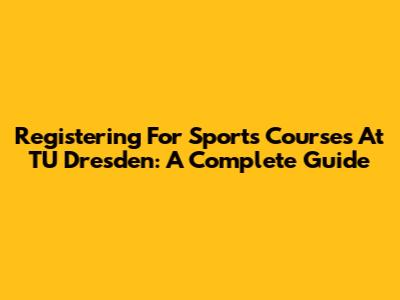 Registering For Sports Courses At TU Dresden: A Complete Guide