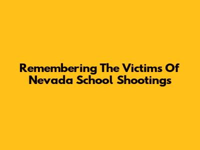 Remembering The Victims Of Nevada School Shootings