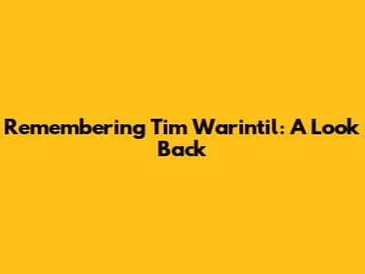 Remembering Tim Warintil: A Look Back