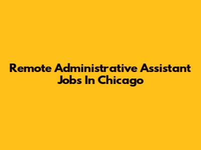 Remote Administrative Assistant Jobs In Chicago