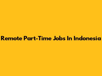 Remote Part-Time Jobs In Indonesia
