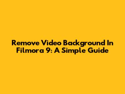 Remove Video Background In Filmora 9: A Simple Guide