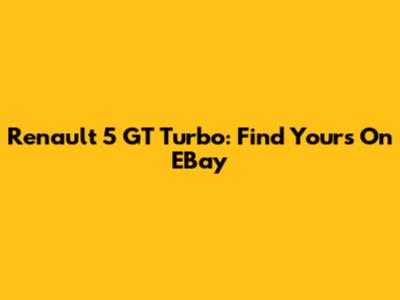 Renault 5 GT Turbo: Find Yours On EBay