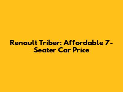 Renault Triber: Affordable 7-Seater Car Price