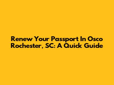 Renew Your Passport In Osco Rochester, SC: A Quick Guide