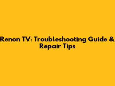 Renon TV: Troubleshooting Guide & Repair Tips