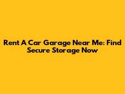 Rent A Car Garage Near Me: Find Secure Storage Now