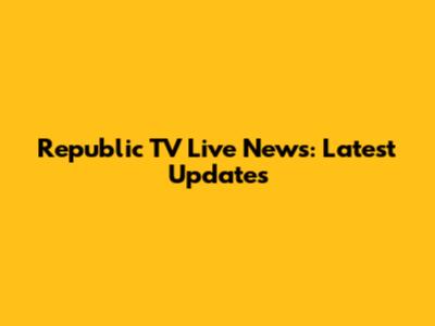 Republic TV Live News: Latest Updates