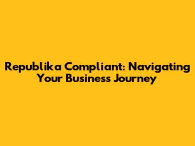 Republika Compliant: Navigating Your Business Journey