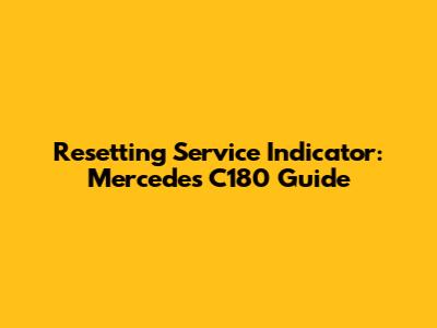Resetting Service Indicator: Mercedes C180 Guide