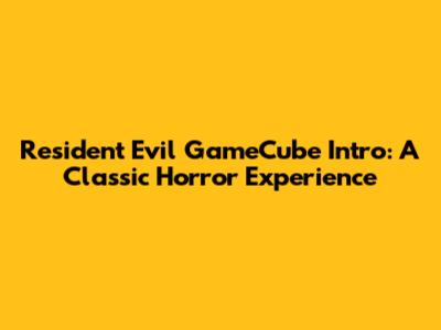 Resident Evil GameCube Intro: A Classic Horror Experience