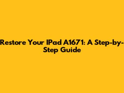 Restore Your IPad A1671: A Step-by-Step Guide
