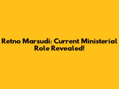 Retno Marsudi: Current Ministerial Role Revealed!
