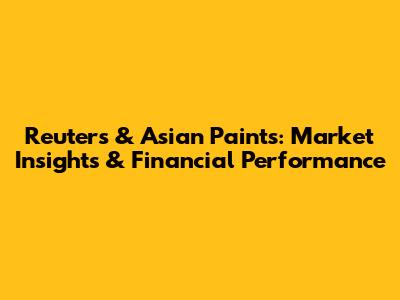 Reuters & Asian Paints: Market Insights & Financial Performance