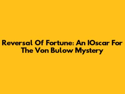 Reversal Of Fortune: An IOscar For The Von Bulow Mystery