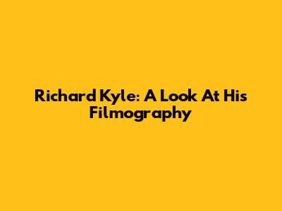 Richard Kyle: A Look At His Filmography