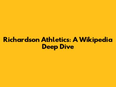 Richardson Athletics: A Wikipedia Deep Dive