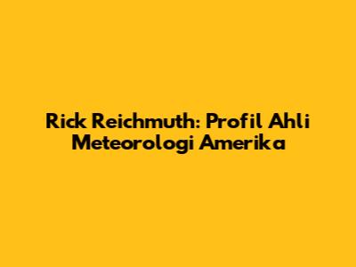 Rick Reichmuth: Profil Ahli Meteorologi Amerika