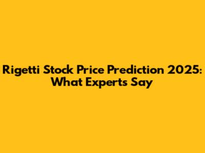 Rigetti Stock Price Prediction 2025: What Experts Say