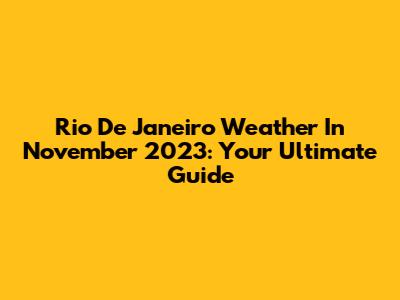 Rio De Janeiro Weather In November 2023: Your Ultimate Guide