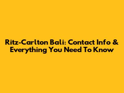 Ritz-Carlton Bali: Contact Info & Everything You Need To Know