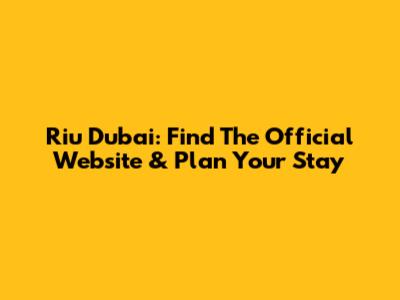 Riu Dubai: Find The Official Website & Plan Your Stay