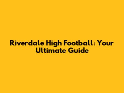Riverdale High Football: Your Ultimate Guide