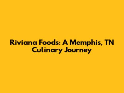 Riviana Foods: A Memphis, TN Culinary Journey
