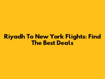 Riyadh To New York Flights: Find The Best Deals