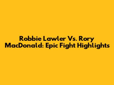 Robbie Lawler Vs. Rory MacDonald: Epic Fight Highlights