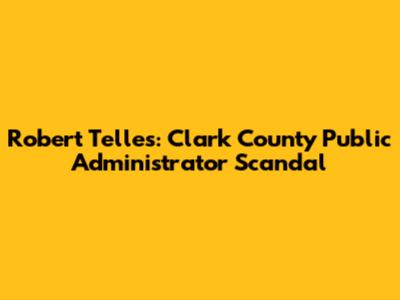 Robert Telles: Clark County Public Administrator Scandal