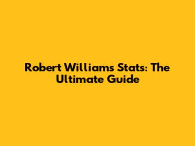 Robert Williams Stats: The Ultimate Guide