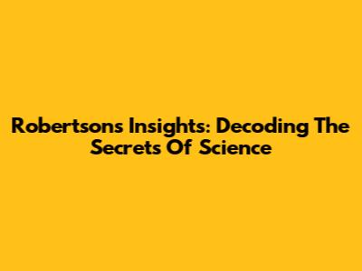 Robertson's Insights: Decoding The Secrets Of Science