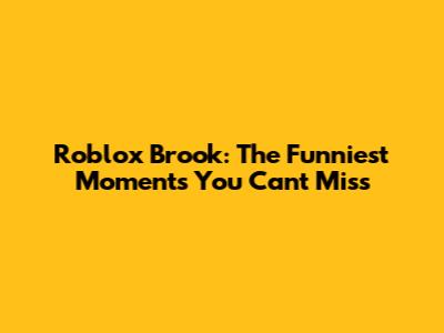 Roblox Brook: The Funniest Moments You Can't Miss