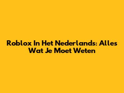 Roblox In Het Nederlands: Alles Wat Je Moet Weten
