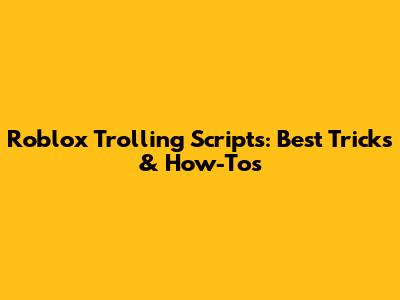 Roblox Trolling Scripts: Best Tricks & How-Tos