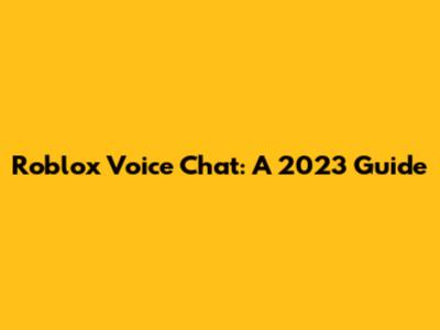 Roblox Voice Chat: A 2023 Guide